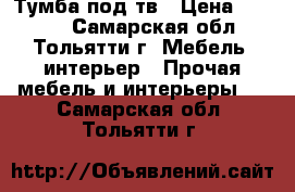 Тумба под тв › Цена ­ 2 000 - Самарская обл., Тольятти г. Мебель, интерьер » Прочая мебель и интерьеры   . Самарская обл.,Тольятти г.